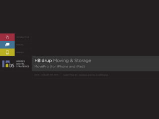 SUBMITTED BY : HODGES DIGITAL STRATEGIESDATE : AUGUST 1ST, 2013
Hilldrup Moving & Storage
MovePro (for iPhone and iPad)
INTERACTIVE
SOCIAL
MOBILE
 