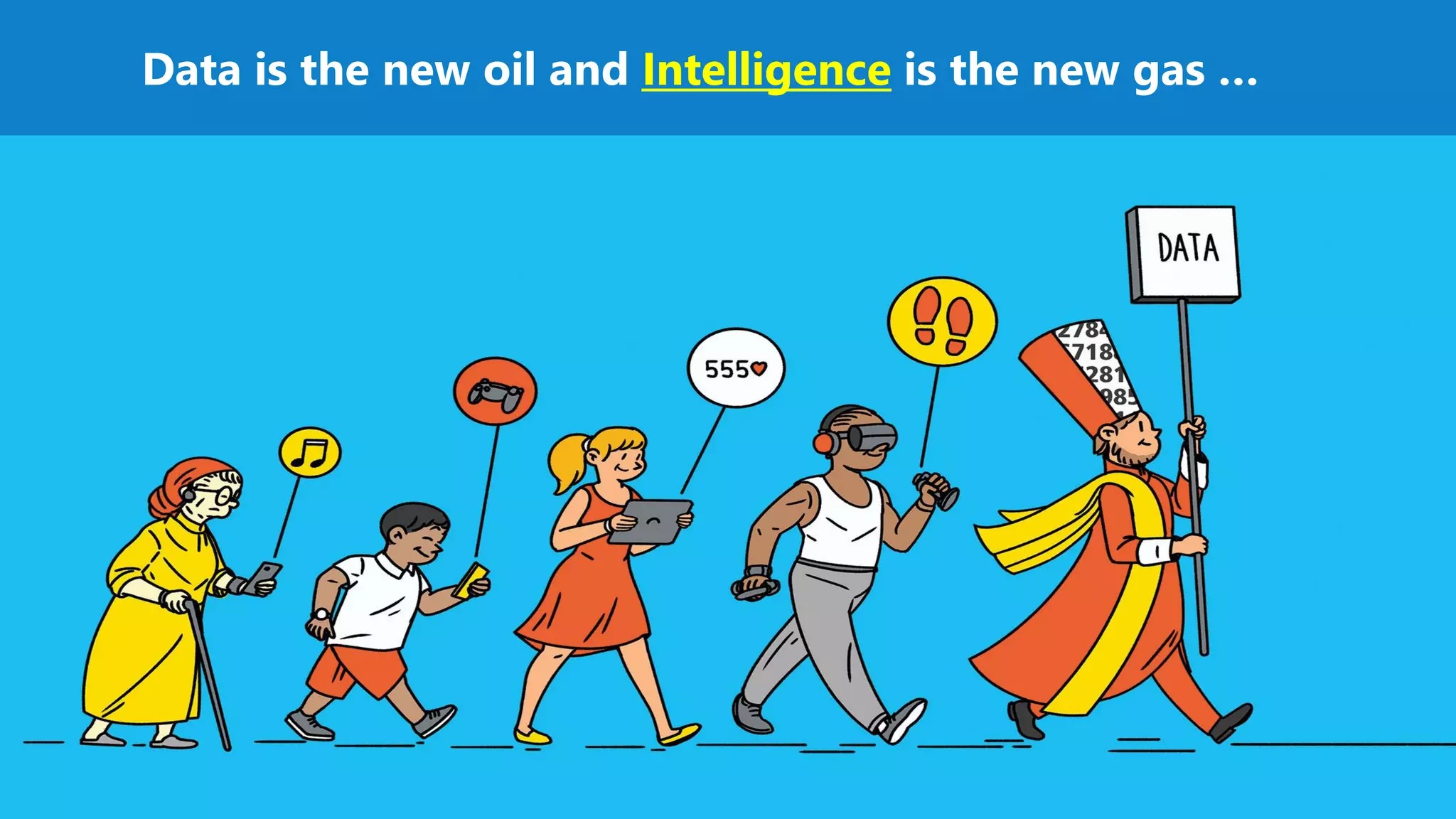 Data is the new oil and Intelligence is the new gas …
 