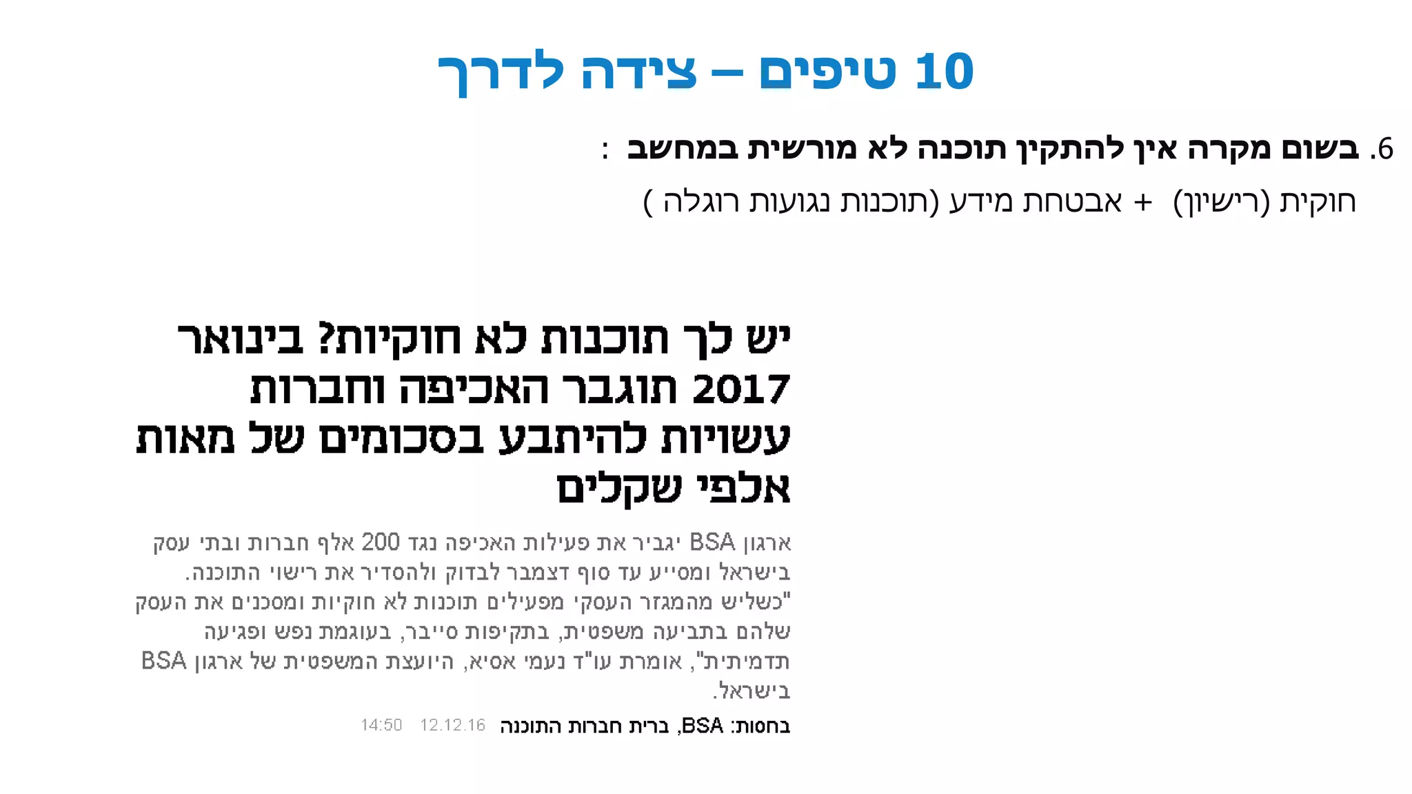 10‫טיפים‬–‫לדרך‬ ‫צידה‬
6.‫במחשב‬ ‫מורשית‬ ‫לא‬ ‫תוכנה‬ ‫להתקין‬ ‫אין‬ ‫מקרה‬ ‫בשום‬:
‫חוקית‬(‫רישיון‬+ )‫מידע‬ ‫אבטחת‬(‫רוגלה‬ ‫נגועות‬ ‫תוכנות‬)
 