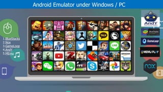 Android Emulator under Windows / PC
1.BlueStacks
2.Nox
3.GameLoop
4.AndY
5.MEmu
 