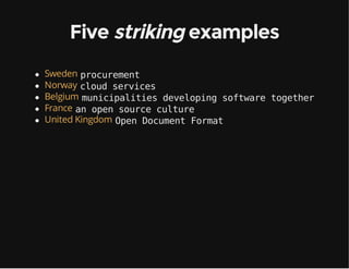 Five striking examples
procurement
cloud services
municipalities developing software together
an open source culture
Open Document Format
Sweden
Norway
Belgium
France
United Kingdom
 