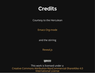 This is licensed under a
Credits
Courtesy to the Herculean
Emacs Org-mode
and the stirring
Reveal.js
work
Creative Commons Attribution-NonCommercial-ShareAlike 4.0
International License
 