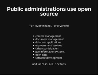 Public administrations use open
source
for everything, everywhere
content management
document management
database applications
e-government services
citizen participation
geo-information systems
open data
software development
and across all sectors
2
 