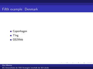 Fifth example: Denmark
Copenhagen
T!ng
OS2Web
Gijs Hillenius
Die Unterschiede der OSS Strategien innerhalb der EU-Länder
 