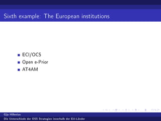 Sixth example: The European institutions
ECI/OCS
Open e-Prior
AT4AM
Gijs Hillenius
Die Unterschiede der OSS Strategien innerhalb der EU-Länder
 