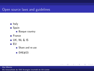 Open source laws and guidelines
Italy
Spain
Basque country
France
UK, NL & IS
EU
Share and re-use
DAE#23
Gijs Hillenius
Die Unterschiede der OSS Strategien innerhalb der EU-Länder
 