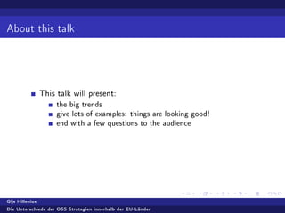 About this talk
This talk will present:
the big trends
give lots of examples: things are looking good!
end with a few questions to the audience
Gijs Hillenius
Die Unterschiede der OSS Strategien innerhalb der EU-Länder
 