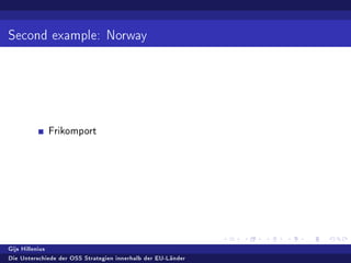 Second example: Norway
Frikomport
Gijs Hillenius
Die Unterschiede der OSS Strategien innerhalb der EU-Länder
 