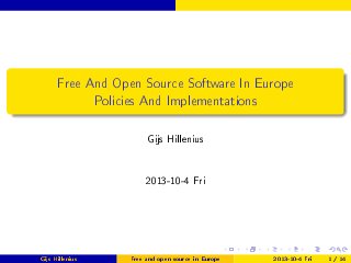 Free And Open Source Software In Europe
Policies And Implementations
Gijs Hillenius
2013-10-4 Fri
Gijs Hillenius Free and open source in Europe 2013-10-4 Fri 1 / 14
 