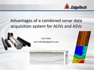 Advantages of a combined sonar data
acquisition system for AUVs and ASVs
Tom Hiller
tom.hiller@edgetech.com
 