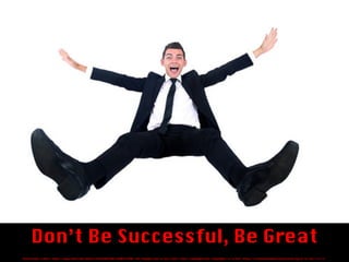 Don’t Be Successful, Be Great 
Photo Credit: <a href="https://www.flickr.com/photos/92849383@N02/8500133990/">Be-Younger.com</a> via <a href="http://compfight.com">Compfight</a> <a href="https://creativecommons.org/licenses/by-nc-sa/2.0/">cc</a> 
 