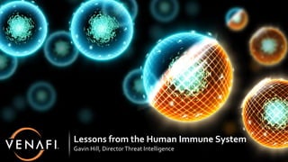 Lessons from the Human Immune System
Gavin Hill, DirectorThreat Intelligence
 