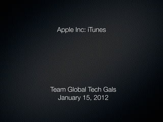 Apple Inc: iTunes




Team Global Tech Gals
  January 15, 2012
 