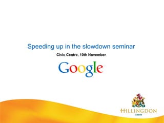 Speeding up in the slowdown seminar Civic Centre, 10th November 