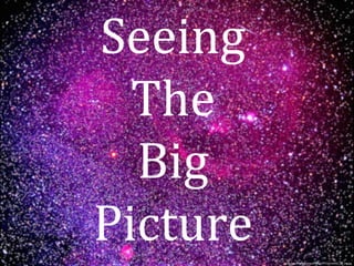 Seeing 
The 
Big 
Picture 
http://apod.nasa.gov/apod/image/9712/orionfull_jcc_big.jpg 
 