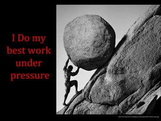 I Do my 
best work 
under 
pressure 
http://www.avalonchurch.net/blog/wp-content/uploads/2013/10/hard-work.png 
 