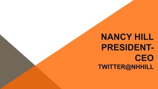 NANCY HILL
PRESIDENT-
      CEO
TWITTER@NHHILL
 