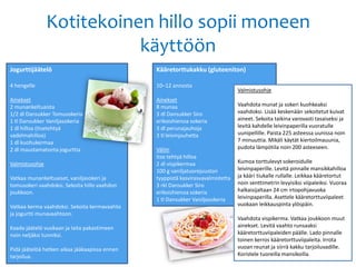 Kotitekoinen hillo sopii moneen
                           käyttöön
Jogurttijäätelö                                Kääretorttukakku (gluteeniton)

4 hengelle                                     10–12 annosta
                                                                                 Valmistusohje
Ainekset                                       Ainekset
2 munankeltuaista                              8 munaa                           Vaahdota munat ja sokeri kuohkeaksi
1/2 dl Dansukker Tomusokeria                   3 dl Dansukker Siro               vaahdoksi. Lisää keskenään sekoitetut kuivat
1 tl Dansukker Vaniljasokeria                  erikoishienoa sokeria             aineet. Sekoita taikina varovasti tasaiseksi ja
1 dl hilloa (itsetehtyä                        3 dl perunajauhoja                levitä kahdelle leivinpaperilla vuoratulle
vadelmahilloa)                                 3 tl leivinjauhetta               uunipellille. Paista 225 asteessa uunissa noin
1 dl kuohukermaa                                                                 7 minuuttia. Mikäli käytät kiertoilmauunia,
2 dl maustamatonta jogurttia                   Väliin                            pudota lämpötila noin 200 asteeseen.
                                               Itse tehtyä hilloa
Valmistusohje                                  2 dl vispikermaa                  Kumoa torttulevyt sokeroidulle
                                               100 g vaniljatuorejuuston         leivinpaperille. Levitä pinnalle mansikkahilloa
Vatkaa munankeltuaiset, vaniljasokeri ja       tyyppistä kasvirasvavalmistetta   ja kääri tiukalle rullalle. Leikkaa kääretortut
tomusokeri vaahdoksi. Sekoita hillo vaahdon    3 rkl Dansukker Siro              noin senttimetrin levyisiksi viipaleiksi. Vuoraa
joukkoon.                                      erikoishienoa sokeria             halkaisijaltaan 24 cm irtopohjavuoka
                                               1 tl Dansukker Vaniljasokeria     leivinpaperilla. Asettele kääretorttuviipaleet
Vatkaa kerma vaahdoksi. Sekoita kermavaahto                                      vuokaan leikkauspinta ylöspäin.
ja jogurtti munavaahtoon.
                                                                                 Vaahdota vispikerma. Vatkaa joukkoon muut
Kaada jäätelö vuokaan ja laita pakastimeen                                       ainekset. Levitä vaahto runsaaksi
noin neljäksi tunniksi.                                                          kääretorttuviipaleiden päälle. Lado pinnalle
                                                                                 toinen kerros kääretorttuviipaleita. Irrota
Pidä jäätelöä hetken aikaa jääkaapissa ennen                                     vuoan reunat ja siirrä kakku tarjoiluvadille.
tarjoilua.                                                                       Koristele tuoreilla mansikoilla.
 