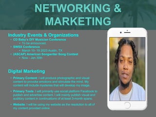 NETWORKING &
MARKETING
Industry Events & Organizations
• CD Baby’s DIY Musician Conference
‣ To be announced.
• SWSX Confe...
