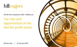 Tax risks and
opportunities in the
Not-for-profit sector
Winson Liew | 31 January 2019
CEO & Chair Symposium 2019 - Melbourne
 