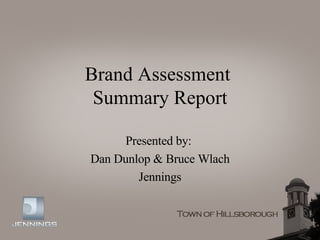 Brand Assessment  Summary Report Presented by:  Dan Dunlop & Bruce Wlach Jennings 
