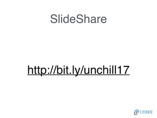 SlideShare
http://bit.ly/unchill17