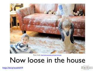 https://bit.ly/wcethill19
Now loose in the house
Photo Credit: http://www.youtube.com/user/mtmuzic
 