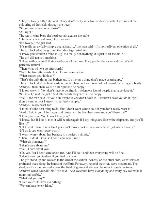 elephant essay hills like white Hills like white elephants essay in the story “hills like white elephants” the vague dialogue conveys an allusive tone, in order to be represented correctly the author puts more emphasis in the character’s interaction with the setting. elephant essay hills like white Hills like white elephants essay in the story “hills like white elephants” the vague dialogue conveys an allusive tone, in order to be represented correctly the author puts more emphasis in the character’s interaction with the setting.