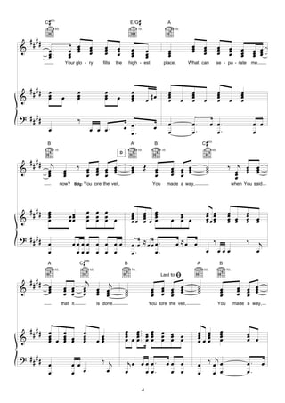 #
           C m                                                        E/G      #                         A
                   4fr.                                                       7fr.                           5fr.


    ####
&                                 œ       œ           œ                                                               œ œ                    œ œ
            œ ..
            œ.                  œ œ
                                œ œ
                                          œ
                                          œ           œ
                                                      œ
                                                            œ
                                                            œ
                                                            œ          œ
                                                                       œ               œ
                                                                                       œ                 œ
                                                                                                         œ            œ œ
                                                                                                                      œ œ                    œ œ
                                                                                                                                             œ œ             œ œ œ
                                                                                                                                                             œ œ œ
            œ                   œ                                      œ               œ                 œ                                                   œ œ œ
                               Your glo - ry        fills   the       high - est                   place.            What can              se - pa - rate            me




  #### œ                             œ                œ                œ                                 œ
                                                                                                         œ            œ
                                                                                                                      œ                      œ
                                                                                                                                             œ               œ
                                                                                                                                                             œ
&      œ
       œ                   œ         œ
                                     œ                œ
                                                      œ     œ          œ
                                                                       œ
                                                                       œ               œ #œ              œ
                                                                                                         œ          œ œ œ
                                                                                                                      œ                      œ œ
                                                                                                                                             œ               œ
                                                                                                                                                             œ
? ####                               ‰
                                                                  œ œ.                       œ           œ            œ.              œ œ.                            œ œ
            œ                             œ œ œ.                    œ.                                   œ            œ.                œ.                            œ
           B                                                           A                     B                                  #
                                                                                                                               C m
                   7fr.                                                       5fr.                7fr.                                4fr.


    ####
                                                              D



&           j                        ‰ œ œ œ œ                         œ             Œ œ                     œ œ œ              ˙                   ‰ j œ œ
           œ
           œ
           œ               œ
                           œ
                           œ           œ œ œ œ
                                       œ œ œ œ
                                                                       œ
                                                                       œ               œ
                                                                                       œ                     œ œ œ
                                                                                                             œ œ œ
                                                                                                                                ˙
                                                                                                                                ˙                     œ œ œ
                                                                                                                                                      œ œ œ
                                                                                                                                                      œ
                          now? Bdg: You tore the veil,                                      You          made a way,                                  when You said




  #### œ
       œ                                 œ œ œ                         œ             œ      œ                                   œ œ                 œ
                                                                                                                                                    œ œ œ œ
       œ                        œœ
                                œœ       œ œ œ œ                       œ             œ      œ                  œ                œ œ                 œ œ œ œ
&      œ                         œ       œ œ œ                         œœ
                                                                       œ             œ
                                                                                     œ     œœ
                                                                                            œ                œ œ œ
                                                                                                               œ                œœœ
                                                                                                                                œ œ                 œ   œ
                                                                                                                                                        œ
? #### œ                          œ œ œ œ œ œ œ œ œ .œ ≈ œ œ œ .                                              œ ≈œ œ                   ‰                         ‰      j
       œ                            œœœ œ œ œ      œ.        œ.                                                                 œ œœœ                                  œ
                                     C #m

                                                                                                              ﬁ
           A                                     B                                                                         A                 B
                   5fr.                   4fr.                         7fr.                                                    5fr.                7fr.


    ####                        j
                                                                                                  Last to

&           œ
            œ
            œ              œ œ œ œ œj
                           œ œ œ œ œ                              ˙                         œ œ œ œ
                                                                                            œ œ œ œ
                                                                                                                           ˙
                                                                                                                           ˙                 œ             œ œ œ
                                                                                                                                                           œ œ œ
                           œ œ œ œ œ                              ˙
                                                                  ˙                         œ œ œ œ                        ˙                 œ
                                                                                                                                             œ             œ œ œ
                          that it                is done.                                  You tore the veil,                                You          made a way,




  #### œ
       œ                   œ
                           œ œ œ                                  œ
                                                                  œ      œ ... œ œ œ œ œ
                                                                         œ œ                                               œ œ
                                                                                                                           œ œ               œ
                                                                                                                                             œ                   œ
&      œ œ
       œ                   œ œ œ
                           œ   œ
                               œ
                                                  œ
                                                 œœ
                                                  œ               œ
                                                                  œ    œ œ. œ œ œ œ œ
                                                                         œ œœ œ œ                                          œœœ
                                                                                                                           œ œ
                                                                                                                                             œ
                                                                                                                                             œ                   œ œ
                                                                                                                                                                 œ

? ####                                             ‰ j                                                                         j
       œ.                         œœ                               jœ œ œ œ .                            œœ œ              œ ‰œ œ                                œ.       œ
       œ.                         œ œ               œ             œ     œ œ.                              œ œ              œ œ œ                                 œ.

                                                                                   4
 