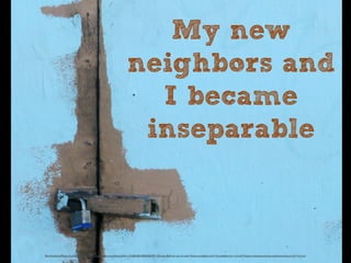 My new
neighbors and
I became
inseparable
ﬁle://localhost/Photo Credit/ <a href="https/::www.ﬂickr.com:photos:53611153@N00...