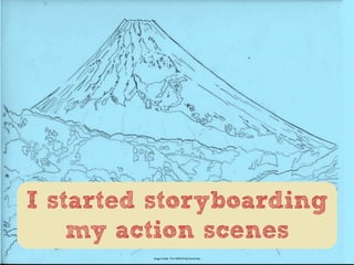 I started storyboarding
my action scenes
Image Credit :Tim Hill/Full Sail University	

	

 
