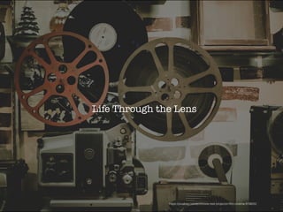 Life Through the Lens
https://pixabay.com/en/movie-reel-projector-ﬁlm-cinema-918655/
 
