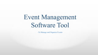 Event Management
Software Tool
-To Manage and Organize Events

 