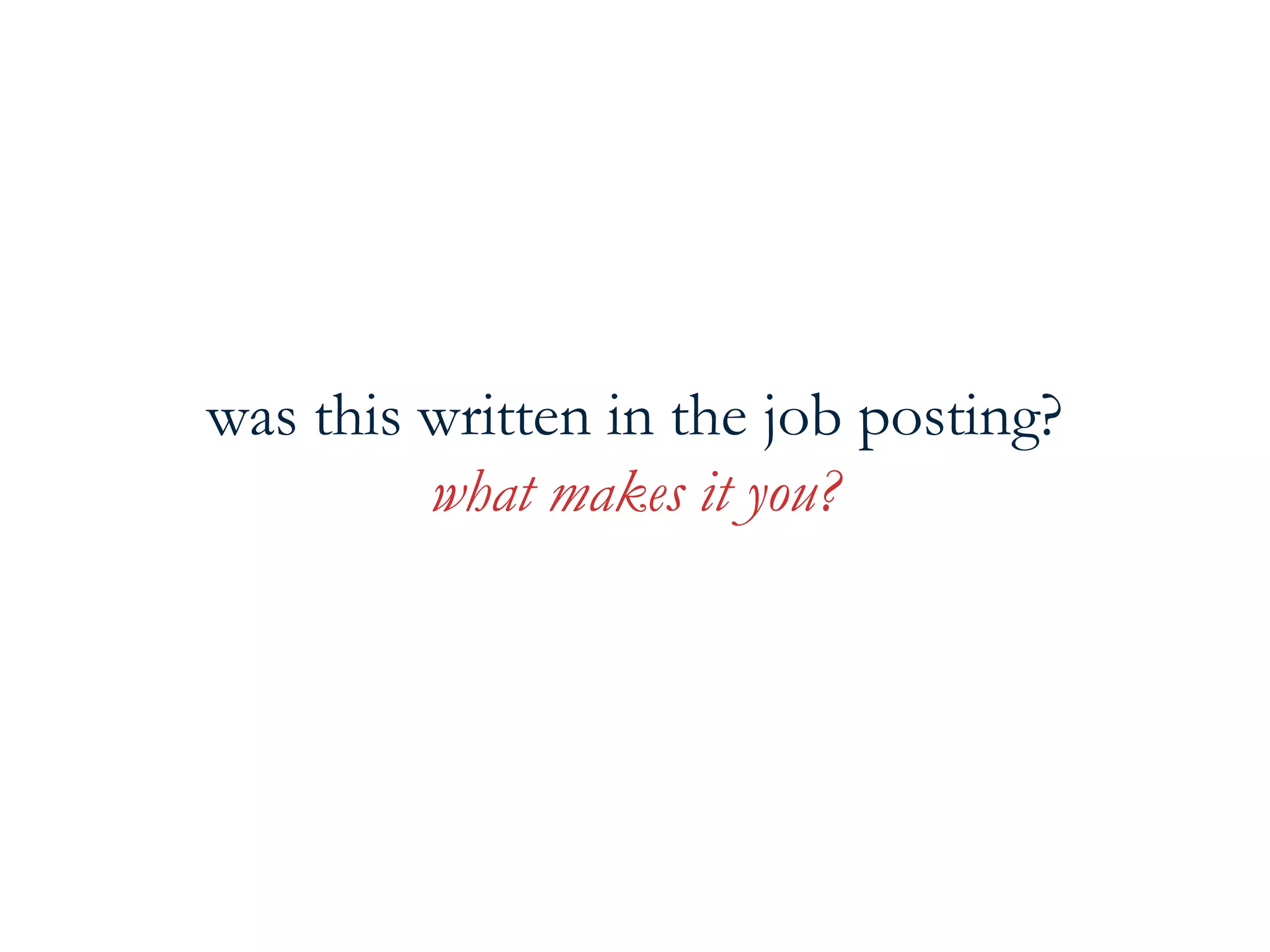 was this written in the job posting?
what makes it you?

 