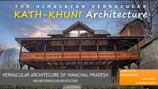 “
”
SUBMITTED TO:
SACHIN SINGH
SUBMITTED BY:
CHANDAN GUPTA
VERNACULAR ARCHITECURE OF HIMACHAL PRADESH
RAR-408 VERNACULAR ARCHITECTURE
 