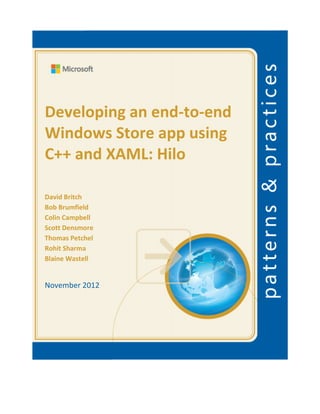 Developing an end-to-end
Windows Store app using
C++ and XAML: Hilo
David Britch
Bob Brumfield
Colin Campbell
Scott Densmore
Thomas Petchel
Rohit Sharma
Blaine Wastell
November 2012
 