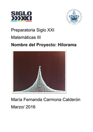 Preparatoria Siglo XXI
Matemáticas III
Nombre del Proyecto: Hilorama
María Fernanda Carmona Calderón
Marzo/ 2016
 