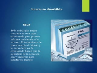 Suturas no absorbibles
SEDA
Seda quirúrgica negra
trenzada en una capa
entrelazada para proveer
máxima resistencia a la
tensión. El tratamiento de
revestimiento de silicón y
la nueva técnica de
entrelazado hacen que la
superficie de la seda sea
lisa y uniforme para
facilitar su manejo.
 