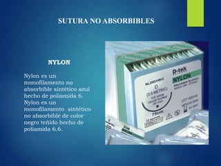 SUTURA NO ABSORBIBLES
NYLON
Nylon es un
monofilamento no
absorbible sintético azul
hecho de poliamida 6.
Nylon es un
monofilamento sintético
no absorbible de color
negro teñido hecho de
poliamida 6.6.
 