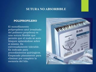 SUTURA NO ABSORBIBLE
POLIPROPILENO
El monofilamento
polipropileno azul (resaltado
del polímero propileno) es
una sutura flexible que
permite que el nudo se auto
bloquee aplanándose sobre
sí mismo. Es
extremadamente tolerable.
Es indicado para
procedimientos quirúrgicos.
Empacado planamente para
eliminar por completo la
memoria del hilo.
 