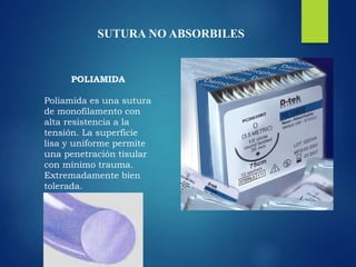 SUTURA NO ABSORBILES
POLIAMIDA
Poliamida es una sutura
de monofilamento con
alta resistencia a la
tensión. La superficie
lisa y uniforme permite
una penetración tisular
con mínimo trauma.
Extremadamente bien
tolerada.
 