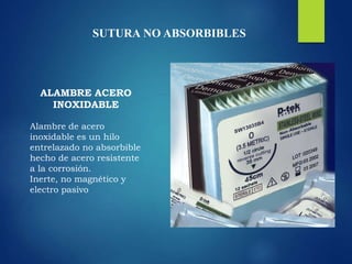 SUTURA NO ABSORBIBLES
ALAMBRE ACERO
INOXIDABLE
Alambre de acero
inoxidable es un hilo
entrelazado no absorbible
hecho de acero resistente
a la corrosión.
Inerte, no magnético y
electro pasivo
 