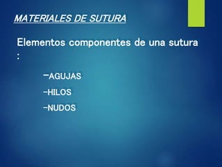 MATERIALES DE SUTURA
Elementos componentes de una sutura
:
-AGUJAS
-HILOS
-NUDOS
 