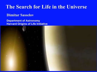 The Search for Life in the Universe Dimitar Sasselov Department of Astronomy Harvard Origins of Life Initiative 