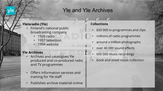 HILSKA KEINANEN NOLVI the archive publishing at yle collaborating with  customers networking with cultural institutions | PPT