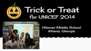 Trick or Treat
for UNICEF 2014
Hilsman Middle School
Athens, Georgia
 