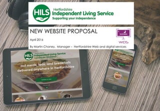 1
NEW WEBSITE PROPOSAL
April 2016
By Martin Chaney, Manager – Hertfordshire Web and digital services
 