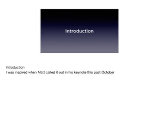 Introduction
Introduction

I was inspired when Matt called it out in his keynote this past October

 