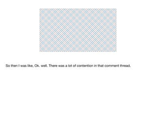 So then I was like, Ok. well. There was a lot of contention in that comment thread.
 