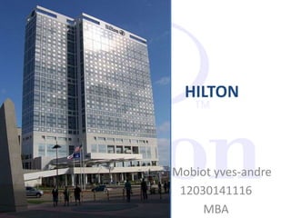 HILTON
Mobiot yves-andre
12030141116
MBA
 